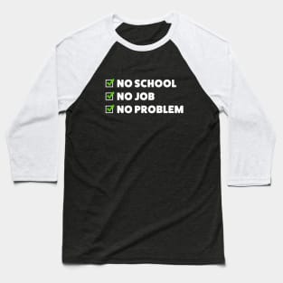 No school. No job. No problem! Baseball T-Shirt